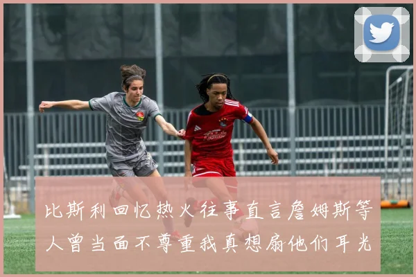比斯利回忆热火往事直言詹姆斯等人曾当面不尊重我真想扇他们耳光