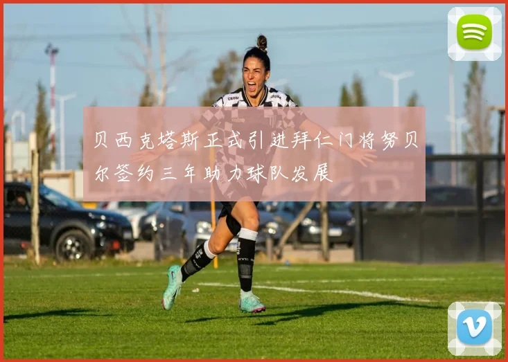 贝西克塔斯正式引进拜仁门将努贝尔签约三年助力球队发展